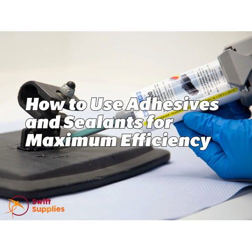 How to Use Adhesives and Sealants for Maximum Efficiency