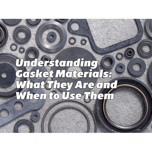 Understanding Gasket Materials: What They Are and When to Use Them