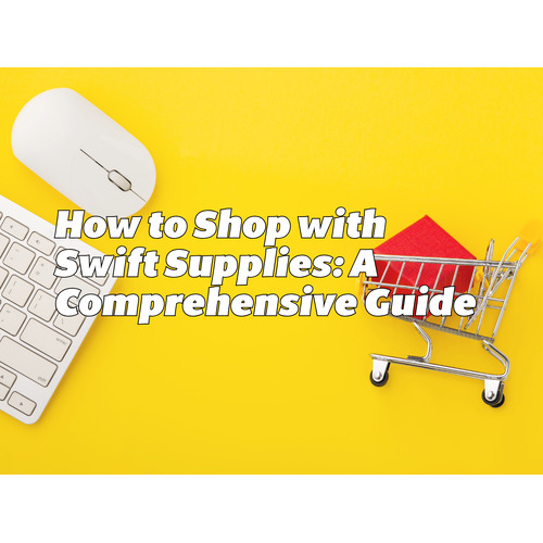 How to Shop with Swift Supplies: A Comprehensive Guide