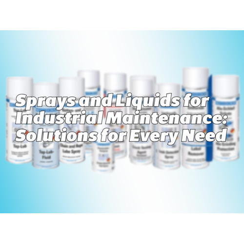 Sprays and Liquids for Industrial Maintenance: Solutions for Every Need